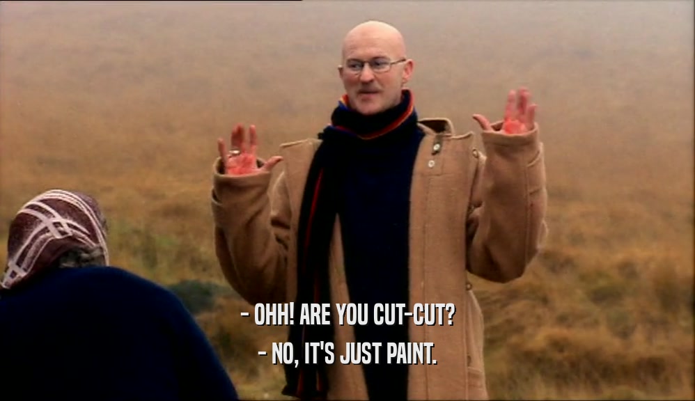 - OHH! ARE YOU CUT-CUT? - NO, IT'S JUST PAINT. 