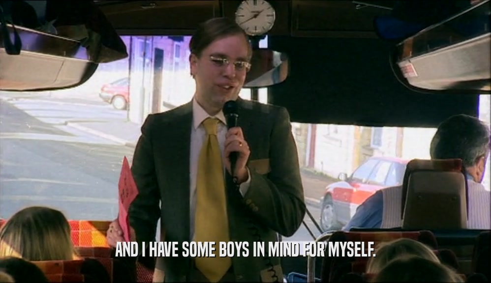 AND I HAVE SOME BOYS IN MIND FOR MYSELF.  
