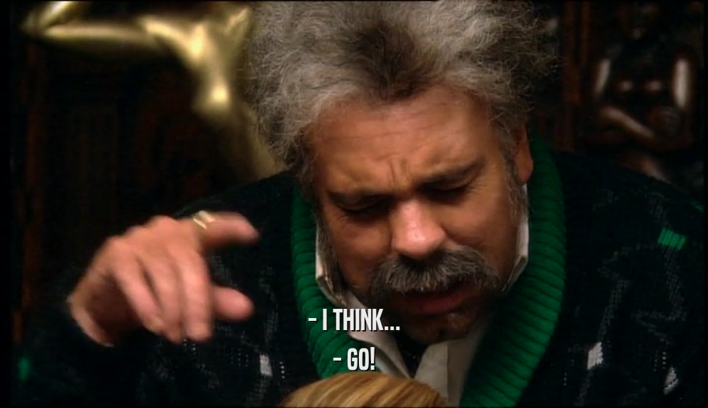 - I THINK... - GO! 