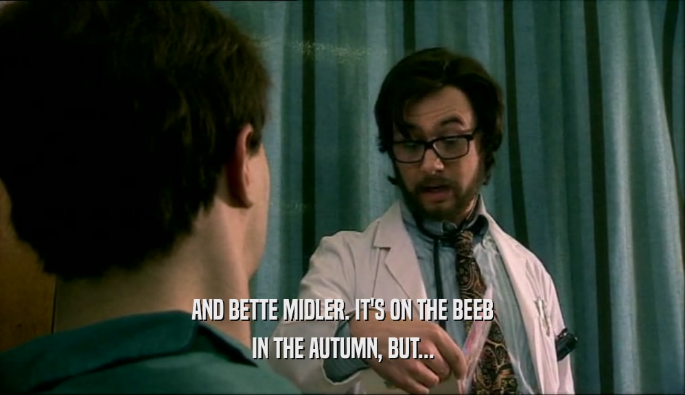AND BETTE MIDLER. IT'S ON THE BEEB IN THE AUTUMN, BUT... 