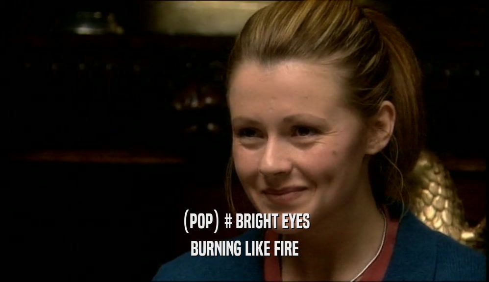 (POP) # BRIGHT EYES BURNING LIKE FIRE 