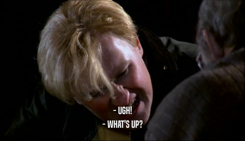- UGH! - WHAT'S UP? 