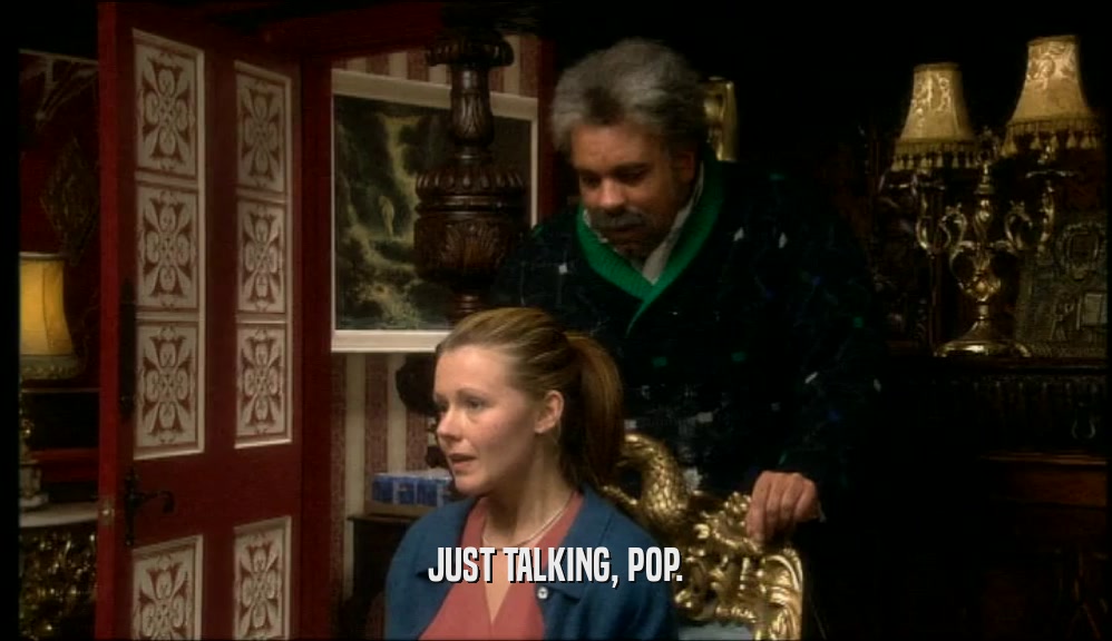 JUST TALKING, POP.
  