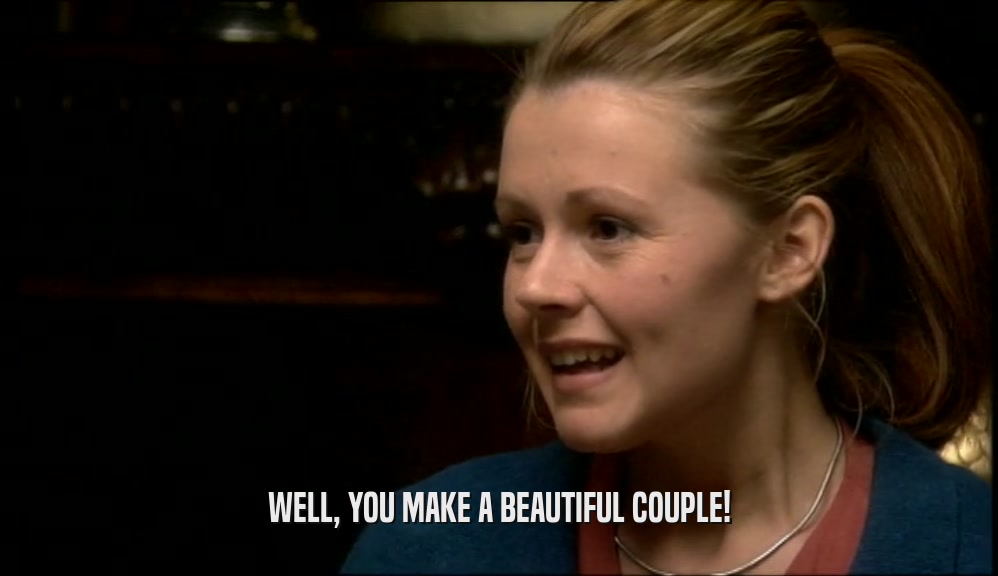 WELL, YOU MAKE A BEAUTIFUL COUPLE!  