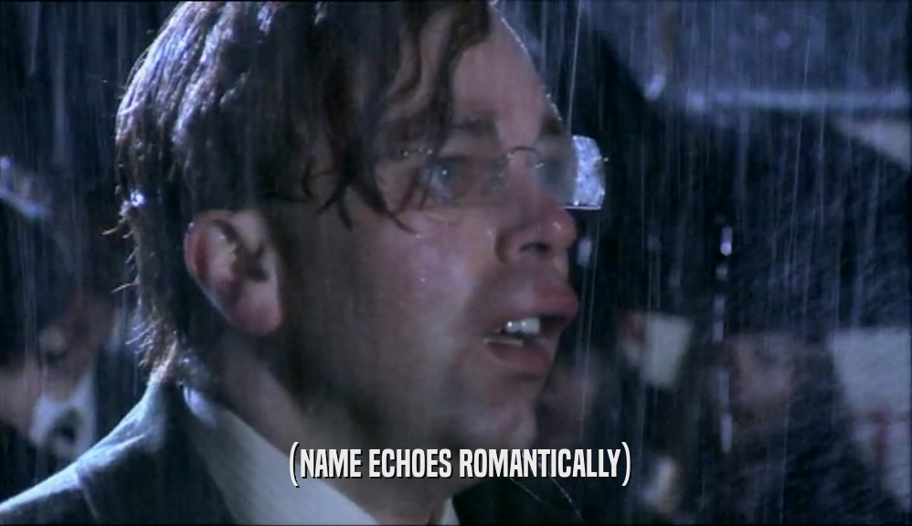 (NAME ECHOES ROMANTICALLY)  