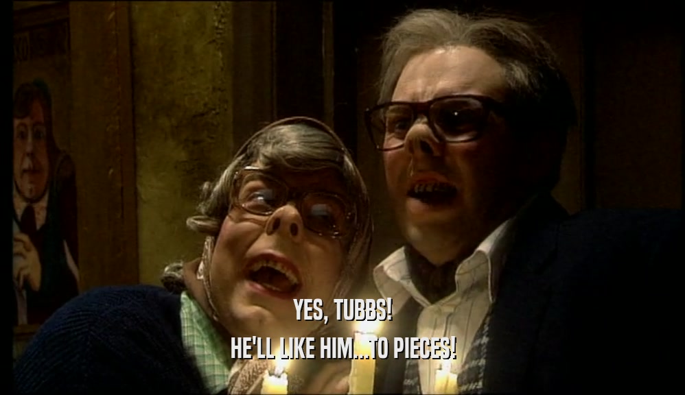 YES, TUBBS! HE'LL LIKE HIM...TO PIECES! 