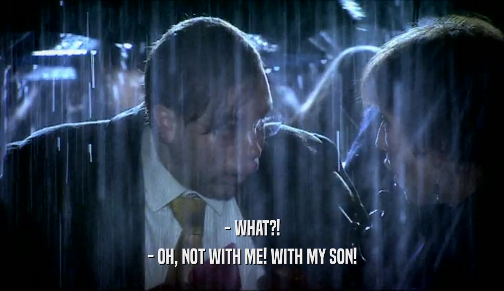 - WHAT?! - OH, NOT WITH ME! WITH MY SON! 