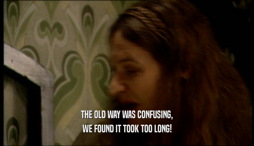 THE OLD WAY WAS CONFUSING, WE FOUND IT TOOK TOO LONG! 