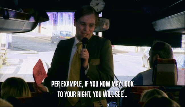 PER EXAMPLE, IF YOU NOW MAY LOOK TO YOUR RIGHT, YOU WILL SEE... 