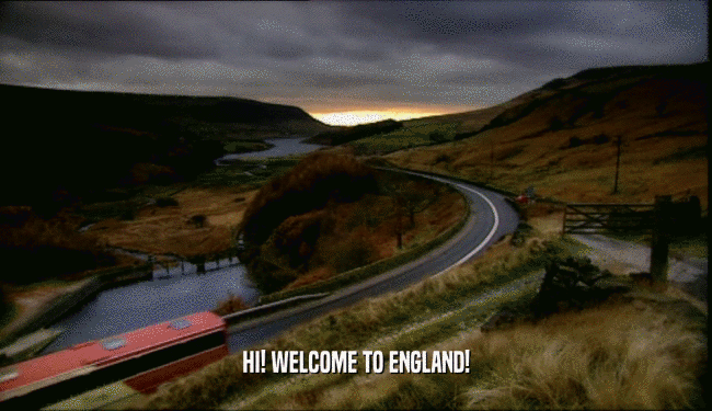 HI! WELCOME TO ENGLAND!  