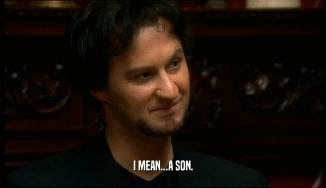 I MEAN...A SON.  