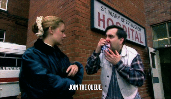 JOIN THE QUEUE.  