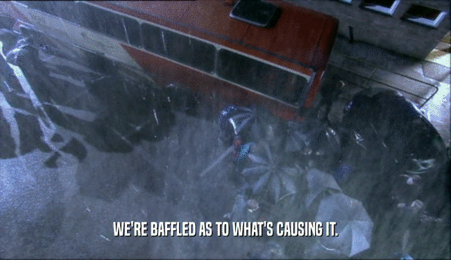 WE'RE BAFFLED AS TO WHAT'S CAUSING IT.  