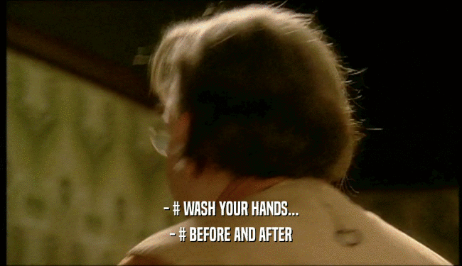 - # WASH YOUR HANDS... - # BEFORE AND AFTER 