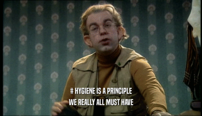 # HYGIENE IS A PRINCIPLE WE REALLY ALL MUST HAVE 