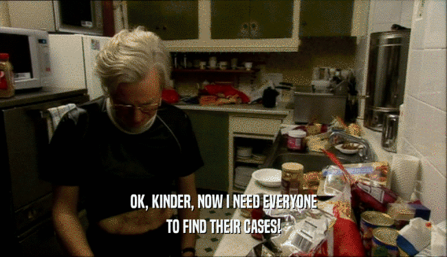 OK, KINDER, NOW I NEED EVERYONE TO FIND THEIR CASES! 