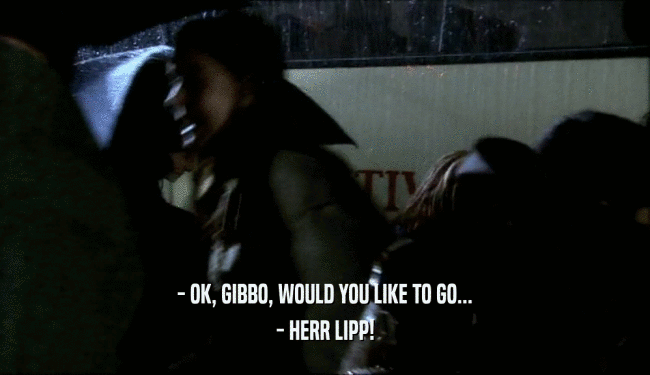 - OK, GIBBO, WOULD YOU LIKE TO GO... - HERR LIPP! 