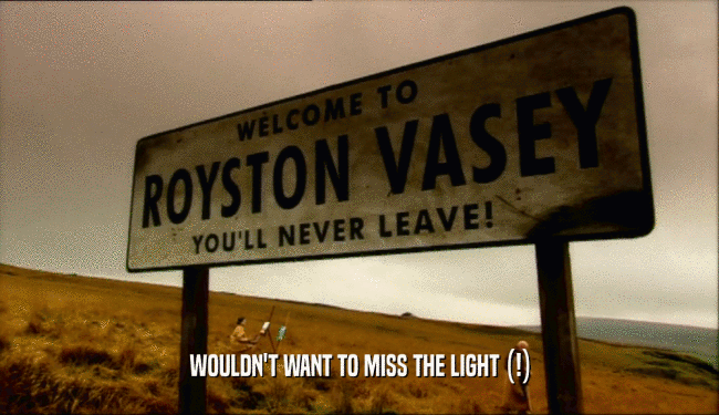 WOULDN'T WANT TO MISS THE LIGHT (!)  