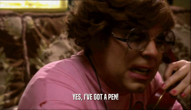 YES, I'VE GOT A PEN!  