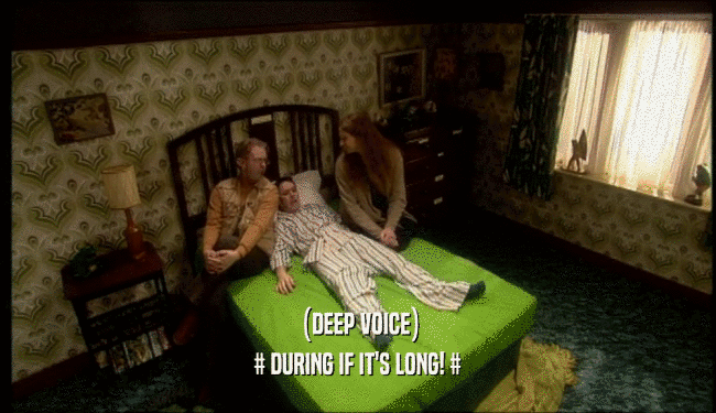 (DEEP VOICE) # DURING IF IT'S LONG! # 