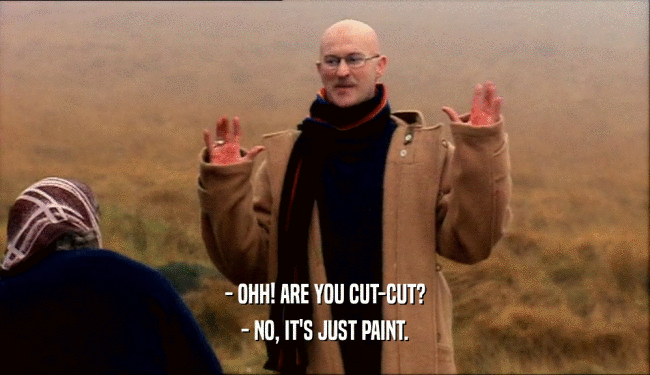- OHH! ARE YOU CUT-CUT? - NO, IT'S JUST PAINT. 