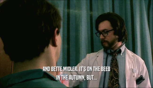 AND BETTE MIDLER. IT'S ON THE BEEB IN THE AUTUMN, BUT... 