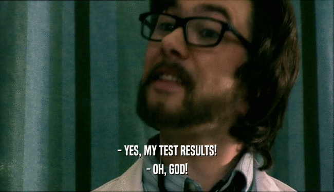 - YES, MY TEST RESULTS! - OH, GOD! 