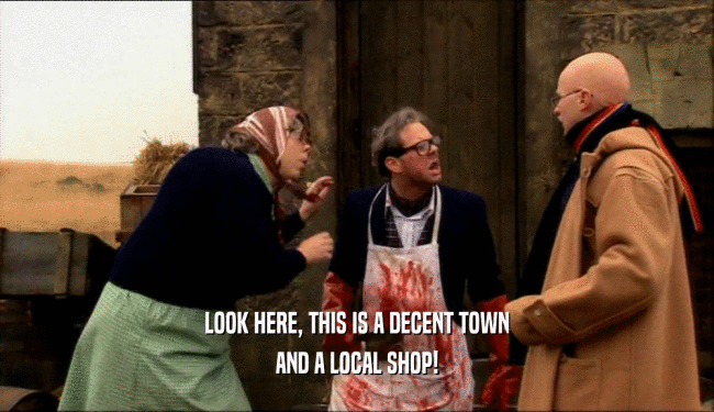 LOOK HERE, THIS IS A DECENT TOWN AND A LOCAL SHOP! 