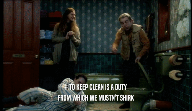 # TO KEEP CLEAN IS A DUTY FROM WHICH WE MUSTN'T SHIRK 