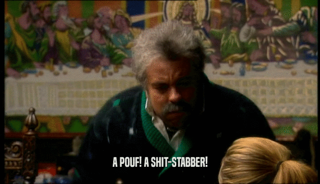 A POUF! A SHIT-STABBER!  
