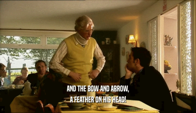 AND THE BOW AND ARROW, A FEATHER ON HIS HEAD! 