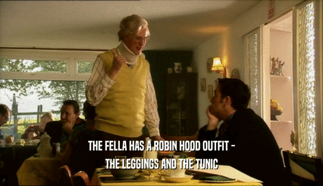 THE FELLA HAS A ROBIN HOOD OUTFIT - THE LEGGINGS AND THE TUNIC 