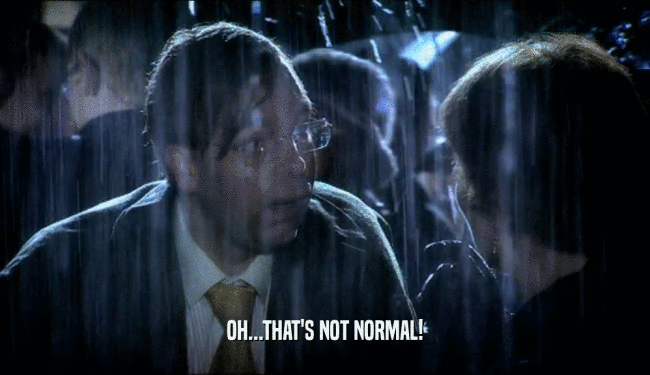 OH...THAT'S NOT NORMAL!  