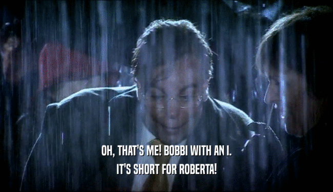 OH, THAT'S ME! BOBBI WITH AN I. IT'S SHORT FOR ROBERTA! 