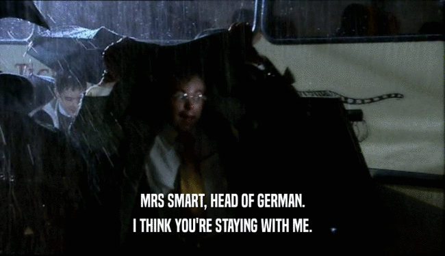 MRS SMART, HEAD OF GERMAN. I THINK YOU'RE STAYING WITH ME. 
