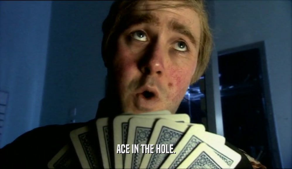 ACE IN THE HOLE.  