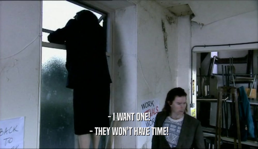 - I WANT ONE! - THEY WON'T HAVE TIME! 