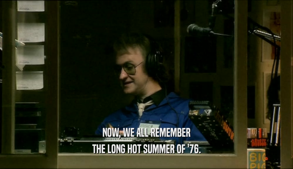 NOW, WE ALL REMEMBER THE LONG HOT SUMMER OF '76. 