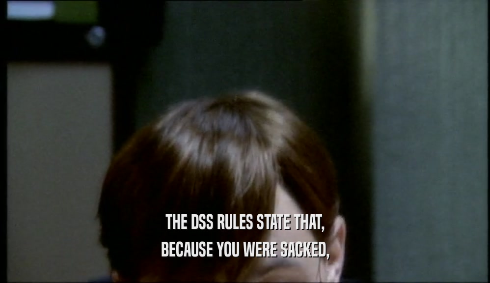 THE DSS RULES STATE THAT, BECAUSE YOU WERE SACKED, 