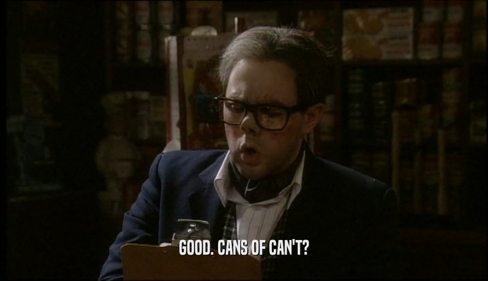 GOOD. CANS OF CAN'T?  