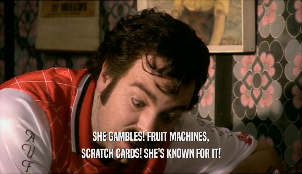 SHE GAMBLES! FRUIT MACHINES, SCRATCH CARDS! SHE'S KNOWN FOR IT! 