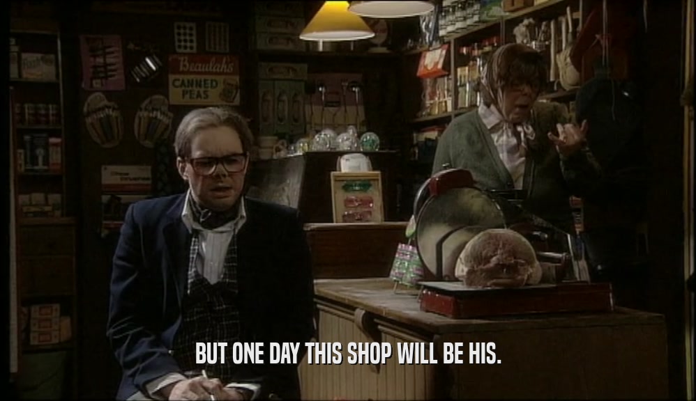 BUT ONE DAY THIS SHOP WILL BE HIS.  