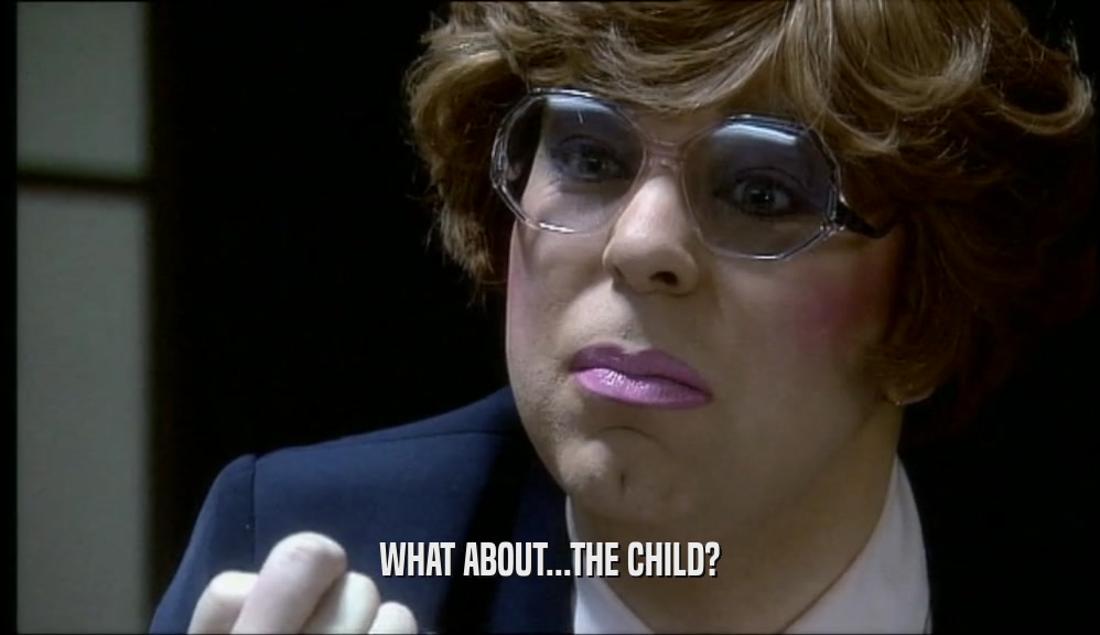 WHAT ABOUT...THE CHILD?  