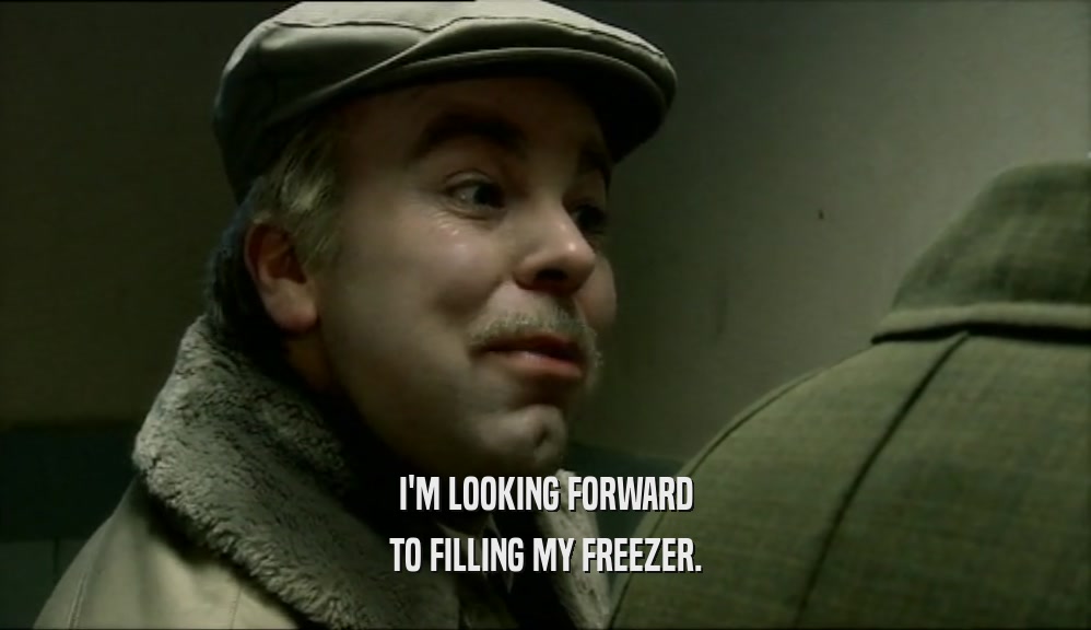 I'M LOOKING FORWARD TO FILLING MY FREEZER. 