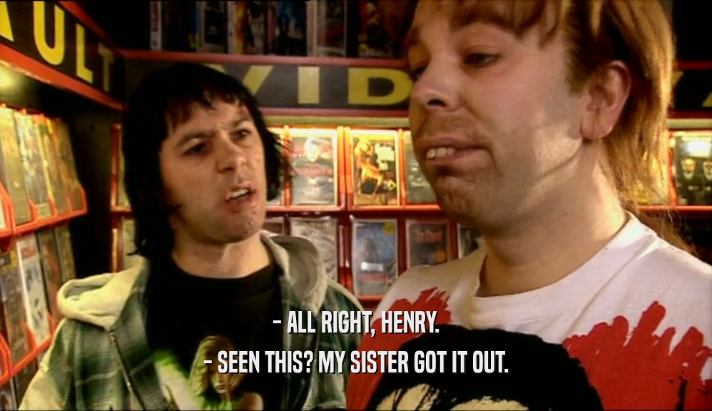 - ALL RIGHT, HENRY. - SEEN THIS? MY SISTER GOT IT OUT. 