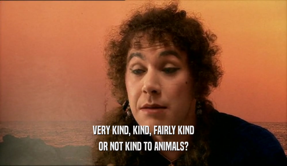 VERY KIND, KIND, FAIRLY KIND OR NOT KIND TO ANIMALS? 