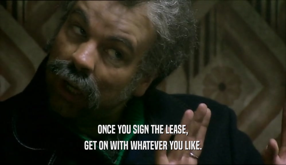 ONCE YOU SIGN THE LEASE, GET ON WITH WHATEVER YOU LIKE. 