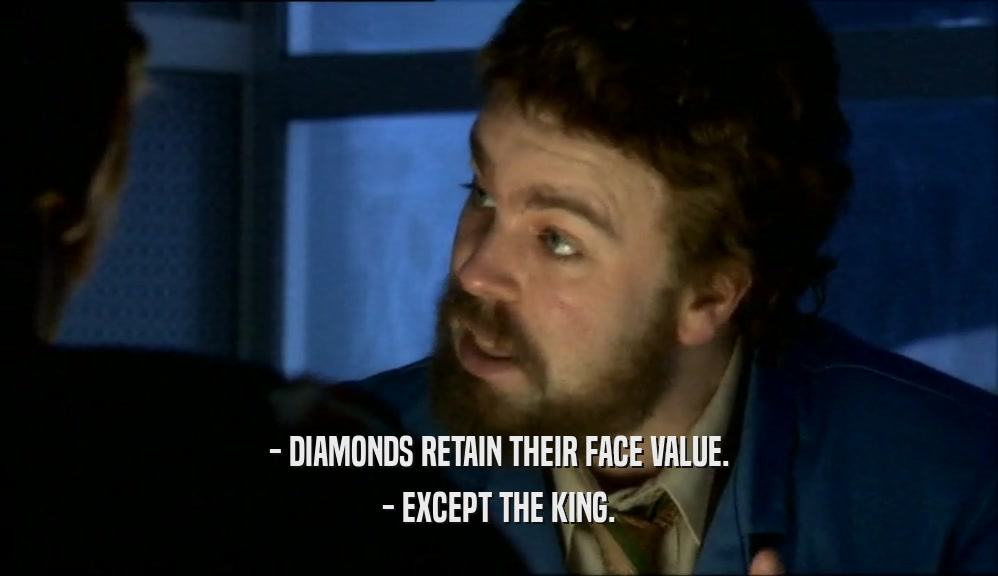 - DIAMONDS RETAIN THEIR FACE VALUE. - EXCEPT THE KING. 