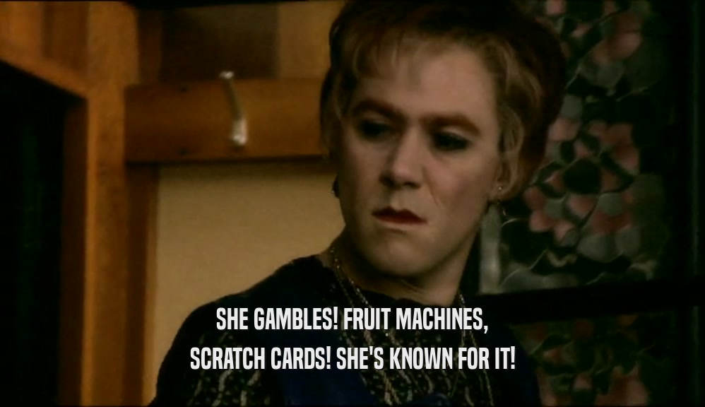 SHE GAMBLES! FRUIT MACHINES, SCRATCH CARDS! SHE'S KNOWN FOR IT! 