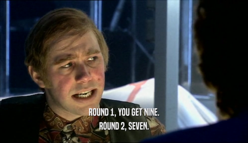 ROUND 1, YOU GET NINE. ROUND 2, SEVEN. 